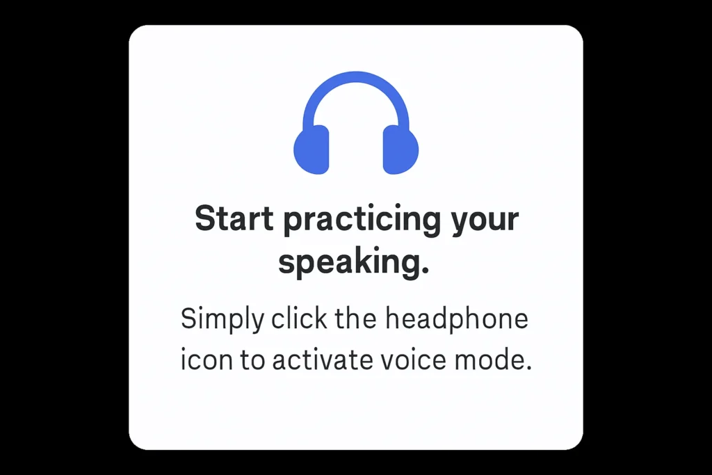 Simply click the headphone icon to activate voice mode and start practicing your speaking.