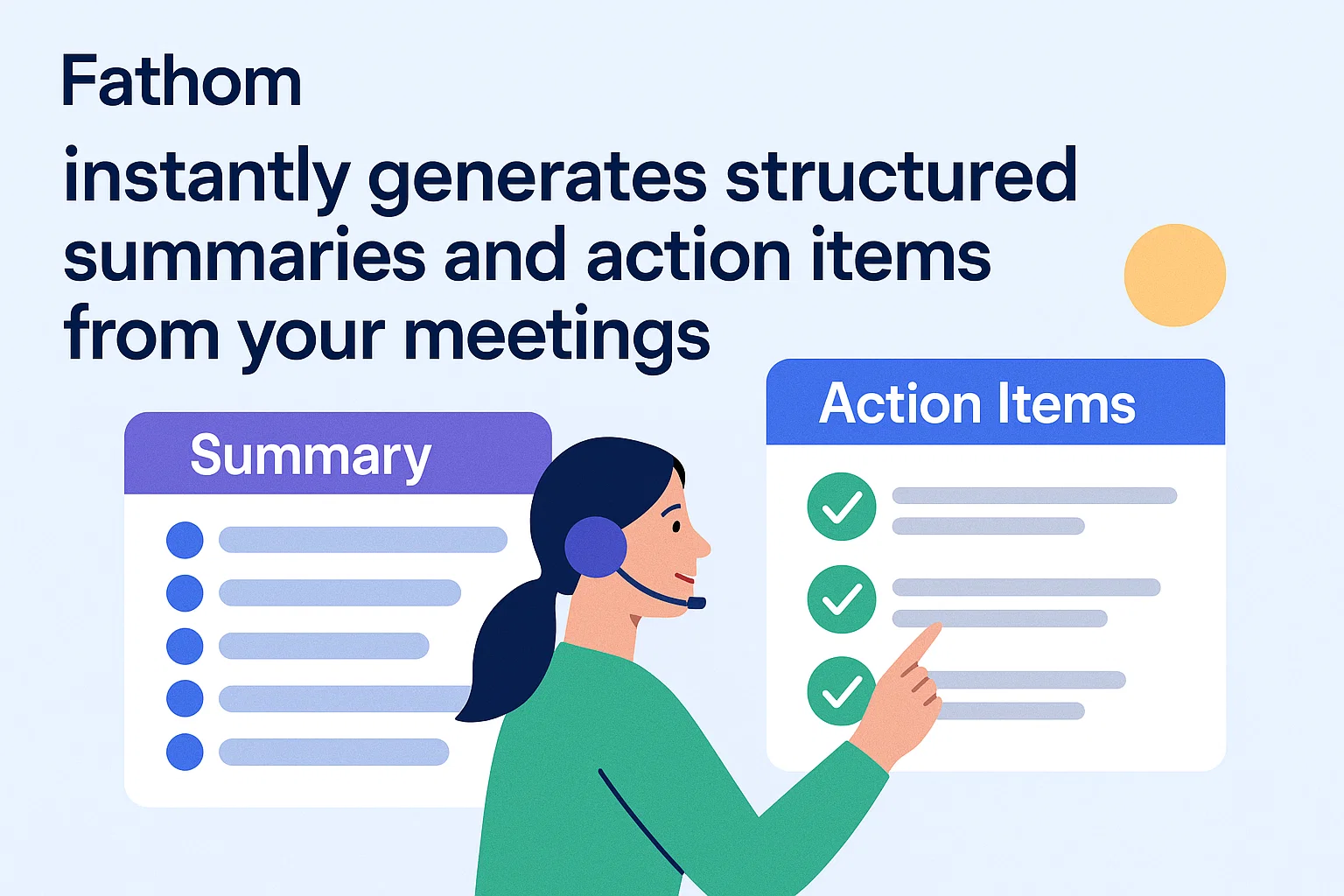 Fathom instantly generates structured summaries and action items from your meetings.