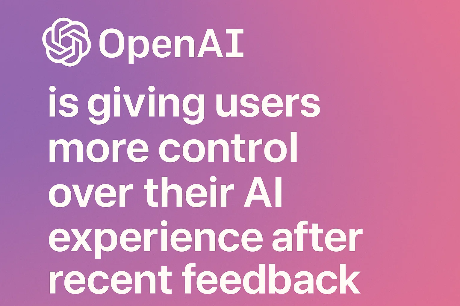 OpenAI is giving users more control over their AI experience after recent feedback.