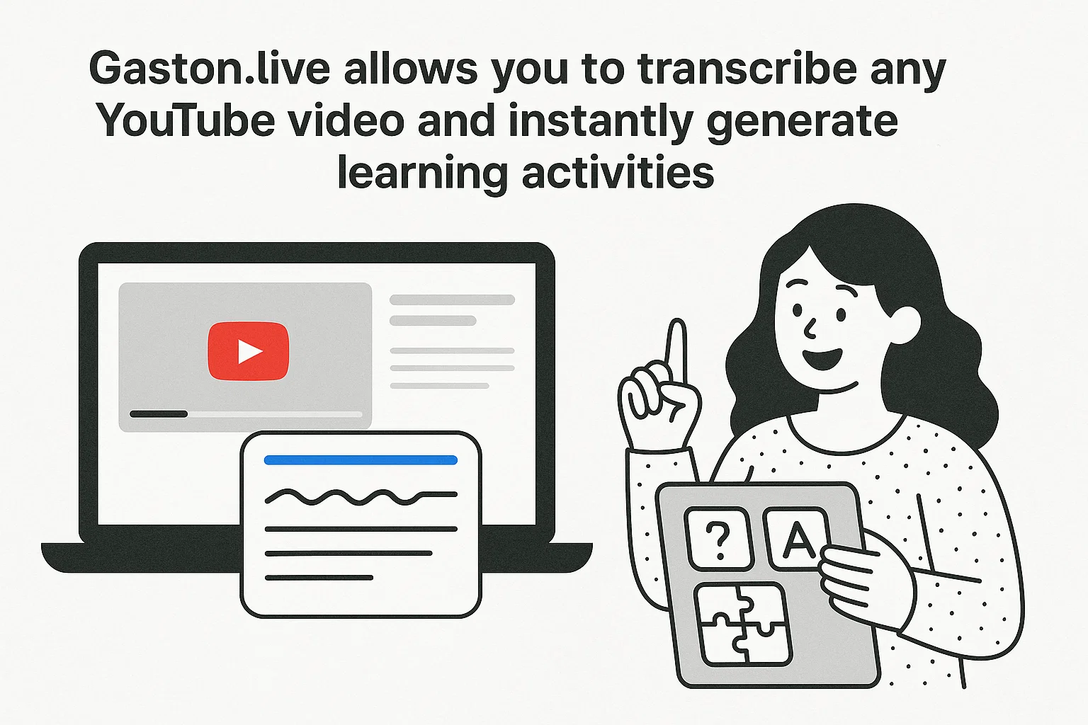 Gaston.live allows you to transcribe any YouTube video and instantly generate learning activities.