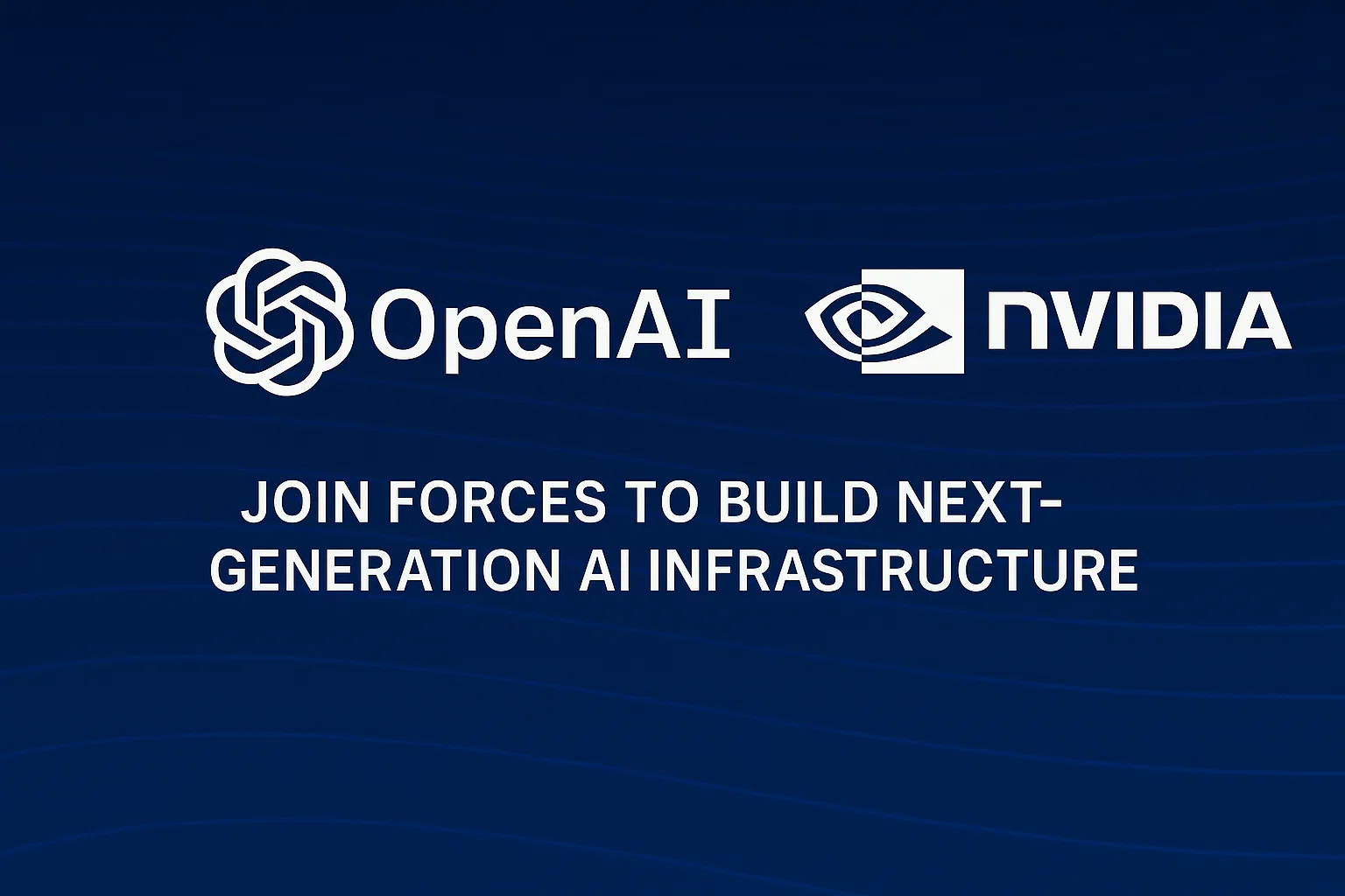 OpenAI and NVIDIA join forces to build next-generation AI infrastructure.