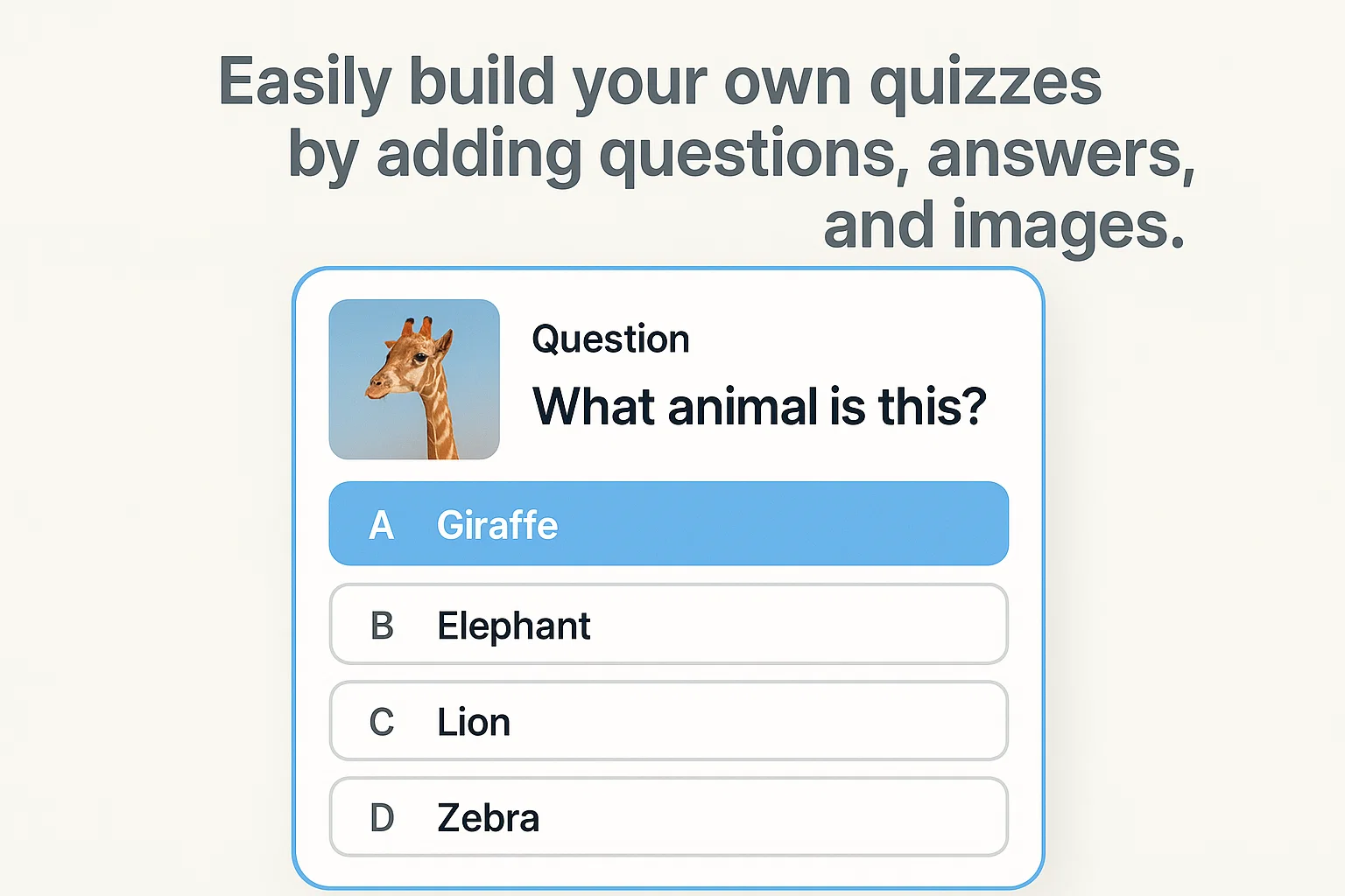 Easily build your own quizzes by adding questions, answers, and images.