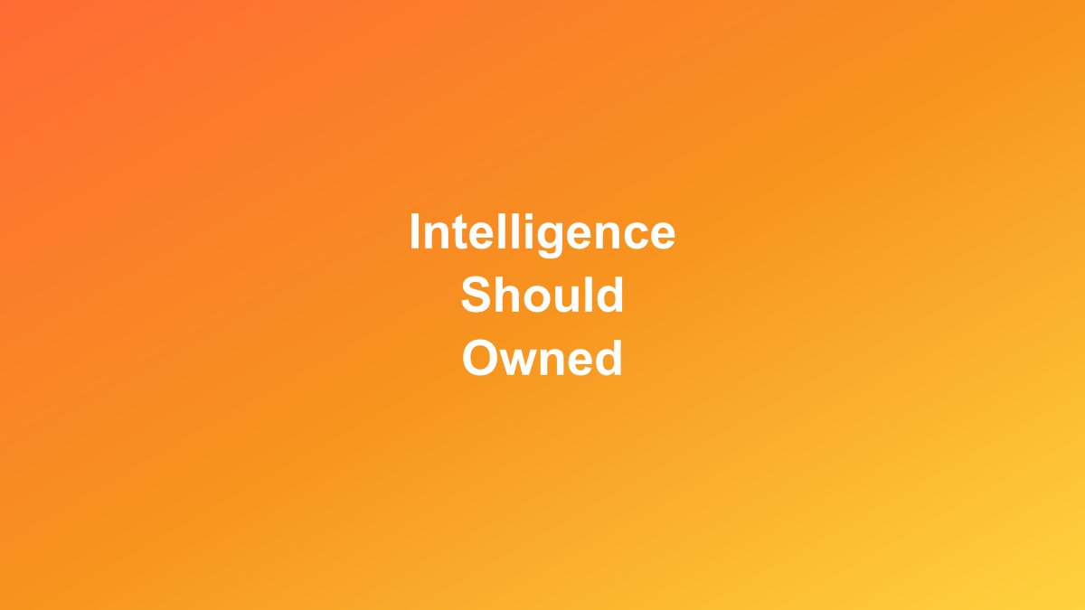 Intelligence should be owned, not rented - Featured Image